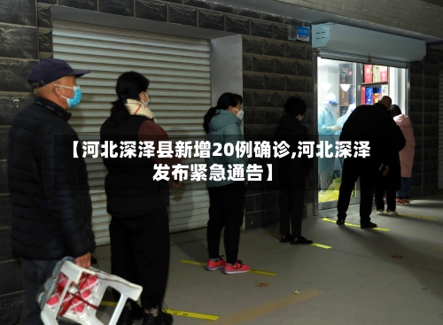 【河北深泽县新增20例确诊,河北深泽发布紧急通告】-第2张图片