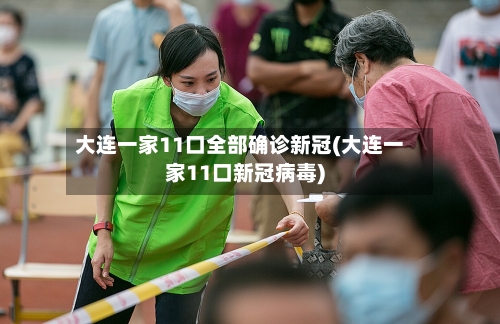 大连一家11口全部确诊新冠(大连一家11口新冠病毒)