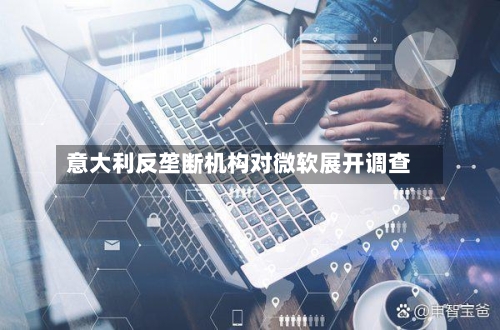 意大利反垄断机构对微软展开调查
