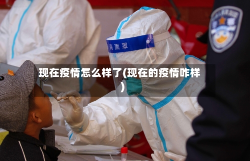现在疫情怎么样了(现在的疫情咋样)