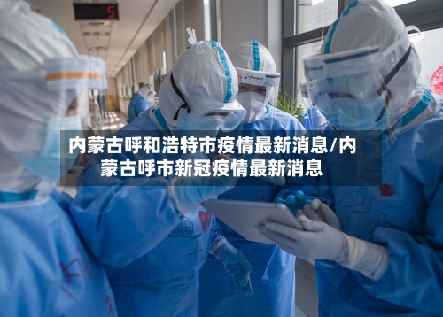 内蒙古呼和浩特市疫情最新消息/内蒙古呼市新冠疫情最新消息-第2张图片