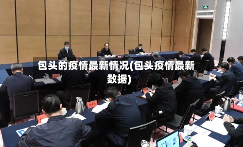 包头的疫情最新情况(包头疫情最新数据)-第2张图片