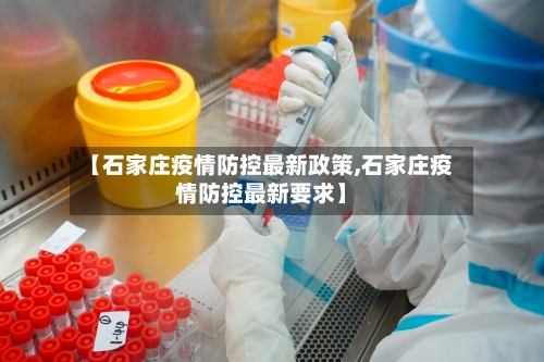 【石家庄疫情防控最新政策,石家庄疫情防控最新要求】