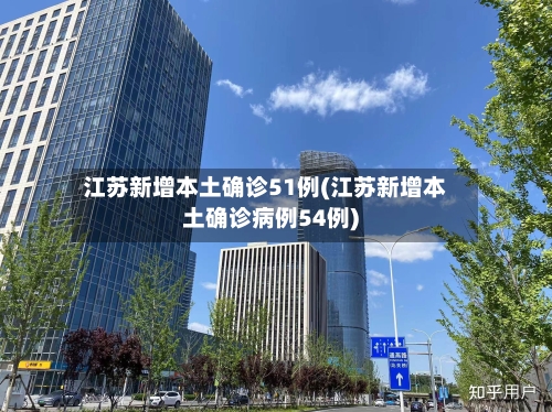 江苏新增本土确诊51例(江苏新增本土确诊病例54例)-第2张图片