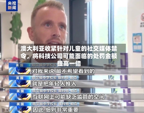 澳大利亚收紧针对儿童的社交媒体禁令	，将科技公司可能面临的处罚金额提高一倍-第2张图片