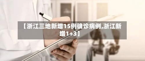 【浙江三地新增15例确诊病例,浙江新增1+3】-第2张图片
