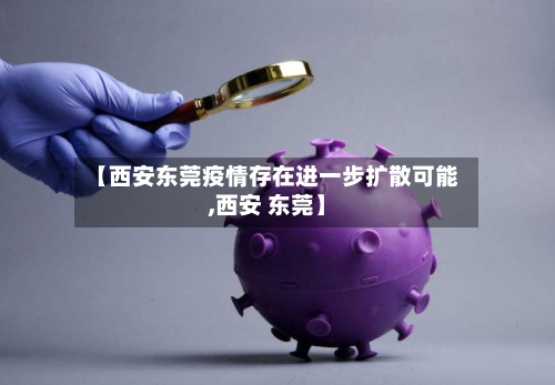 【西安东莞疫情存在进一步扩散可能,西安 东莞】-第2张图片