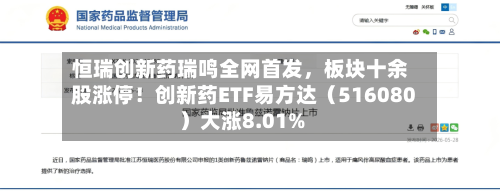 恒瑞创新药瑞鸣全网首发，板块十余股涨停！创新药ETF易方达（516080）大涨8.01%