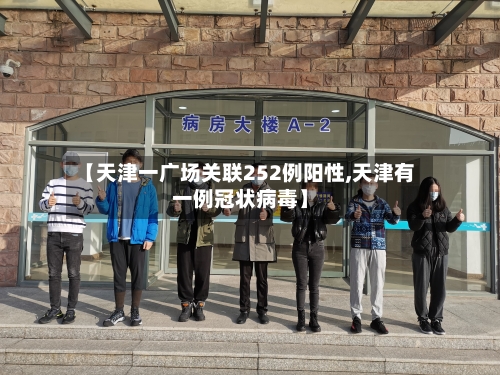【天津一广场关联252例阳性,天津有一例冠状病毒】-第2张图片