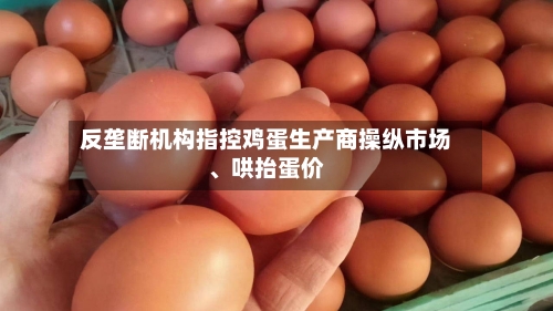 反垄断机构指控鸡蛋生产商操纵市场	、哄抬蛋价-第3张图片