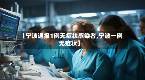 【宁波通报1例无症状感染者,宁波一例无症状】-第2张图片