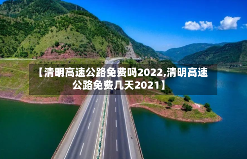 【清明高速公路免费吗2022,清明高速公路免费几天2021】
