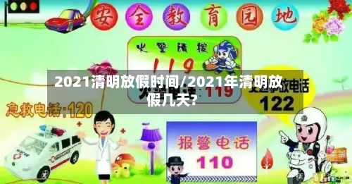 2021清明放假时间/2021年清明放假几天?-第2张图片