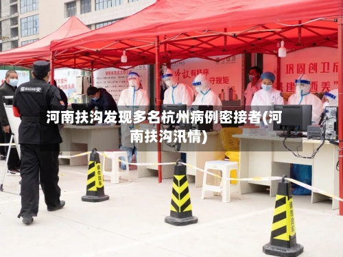 河南扶沟发现多名杭州病例密接者(河南扶沟汛情)-第2张图片