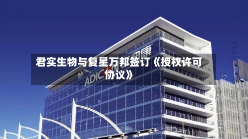 君实生物与复星万邦签订《授权许可协议》-第2张图片