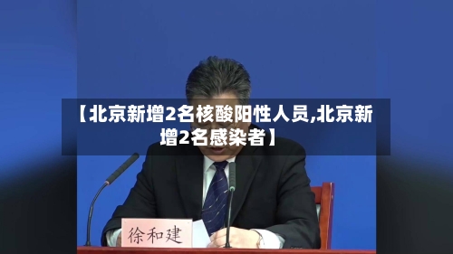 【北京新增2名核酸阳性人员,北京新增2名感染者】-第3张图片