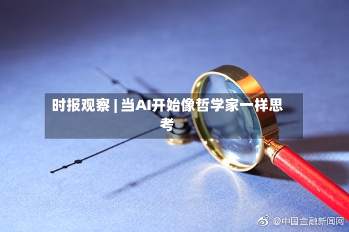 时报观察 | 当AI开始像哲学家一样思考