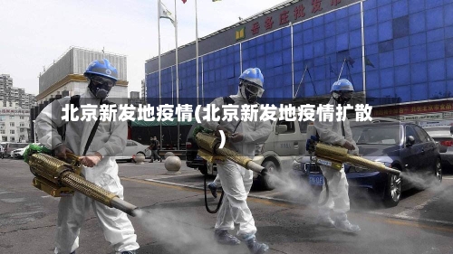 北京新发地疫情(北京新发地疫情扩散)