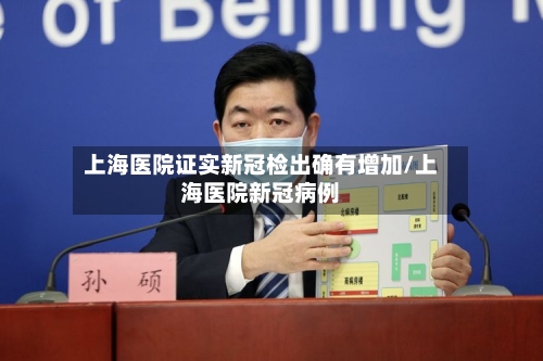 上海医院证实新冠检出确有增加/上海医院新冠病例-第2张图片