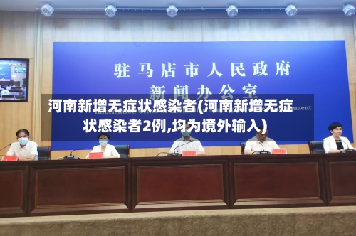 河南新增无症状感染者(河南新增无症状感染者2例,均为境外输入)-第2张图片