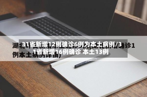 31省新增12例确诊6例为本土病例/31省新增16例确诊 本土13例-第3张图片