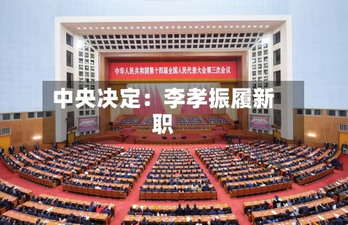 中央决定：李孝振履新职-第3张图片