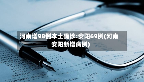 河南增98例本土确诊:安阳69例(河南安阳新增病例)-第2张图片