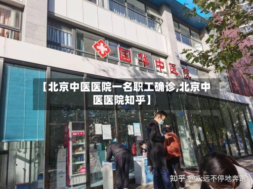 【北京中医医院一名职工确诊,北京中医医院知乎】