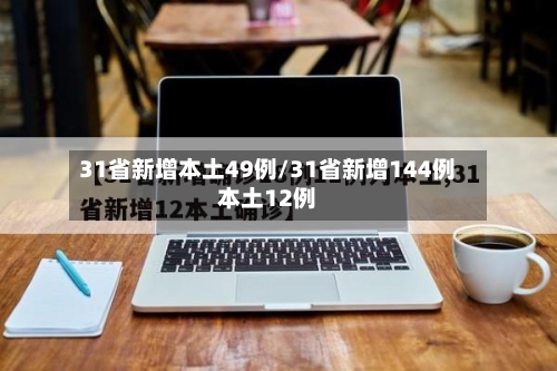 31省新增本土49例/31省新增144例本土12例-第2张图片
