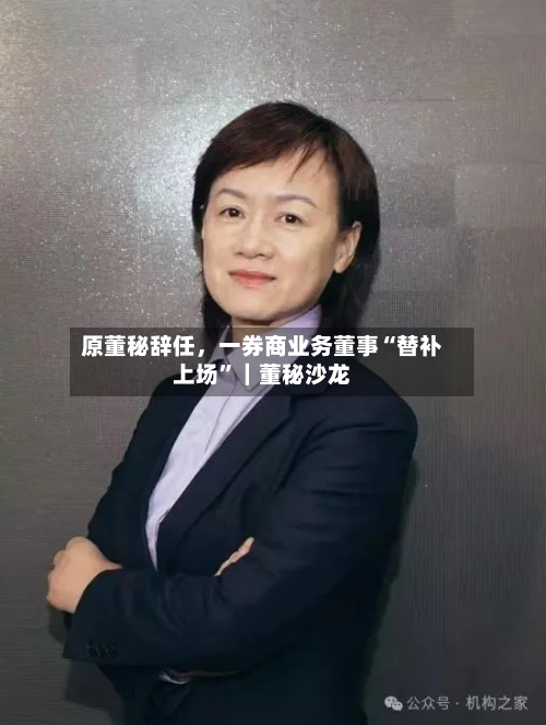 原董秘辞任，一券商业务董事“替补上场	”｜董秘沙龙-第3张图片