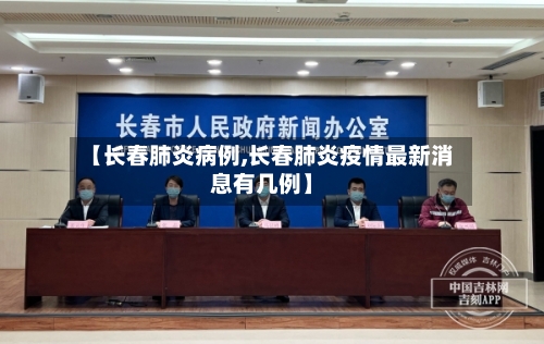 【长春肺炎病例,长春肺炎疫情最新消息有几例】