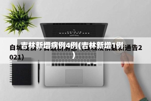 吉林新增病例4例(吉林新增1例)-第2张图片