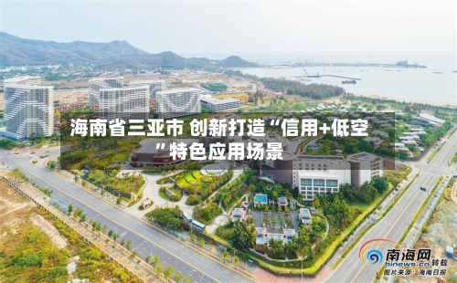 海南省三亚市 创新打造“信用+低空”特色应用场景