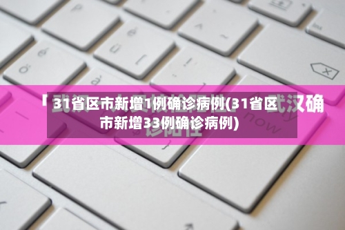 31省区市新增1例确诊病例(31省区市新增33例确诊病例)-第3张图片