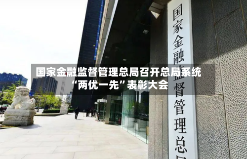 国家金融监督管理总局召开总局系统“两优一先”表彰大会-第1张图片