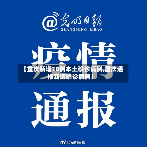 【重庆新增10例本土确诊病例,重庆通报新增确诊病例】-第3张图片
