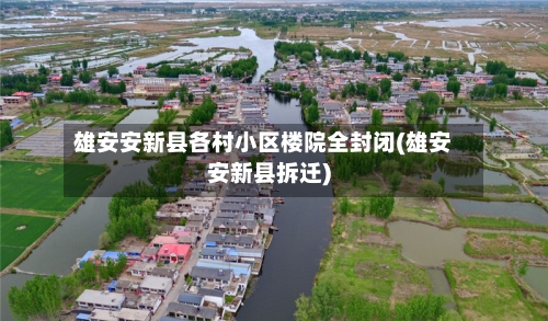 雄安安新县各村小区楼院全封闭(雄安安新县拆迁)