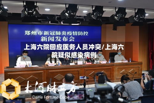 上海六院回应医务人员冲突/上海六院疑似感染病例