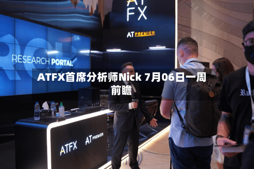 ATFX首席分析师Nick 7月06日一周前瞻-第2张图片