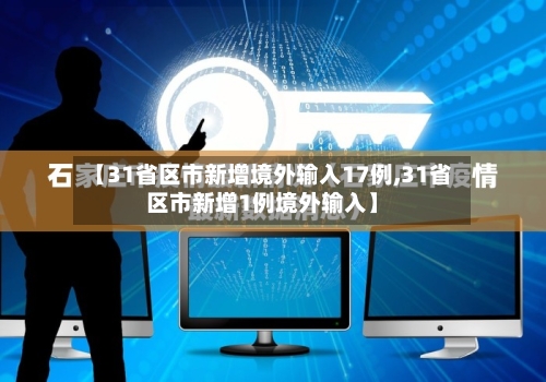 【31省区市新增境外输入17例,31省区市新增1例境外输入】-第2张图片