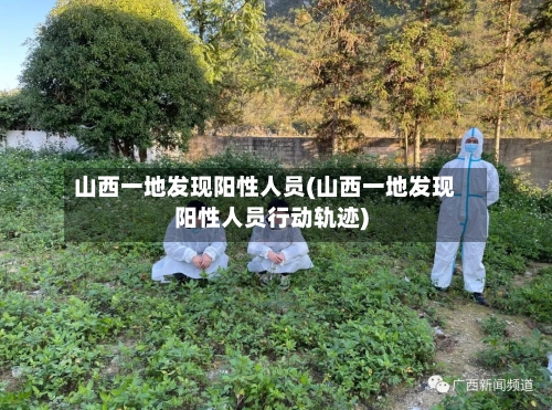 山西一地发现阳性人员(山西一地发现阳性人员行动轨迹)-第2张图片