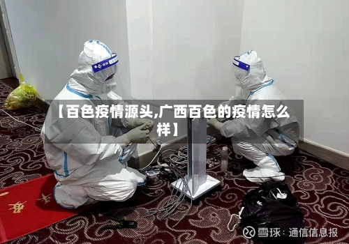 【百色疫情源头,广西百色的疫情怎么样】
