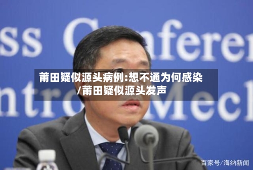 莆田疑似源头病例:想不通为何感染/莆田疑似源头发声