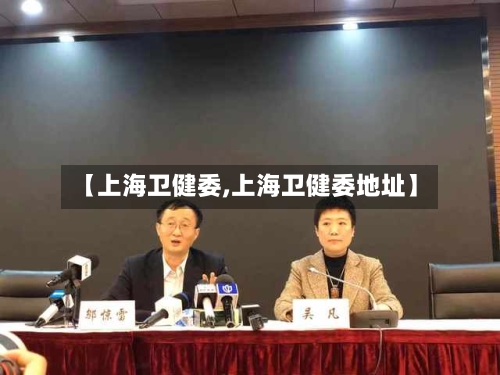 【上海卫健委,上海卫健委地址】