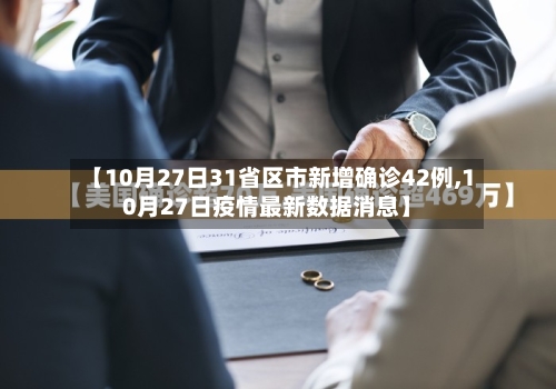 【10月27日31省区市新增确诊42例,10月27日疫情最新数据消息】