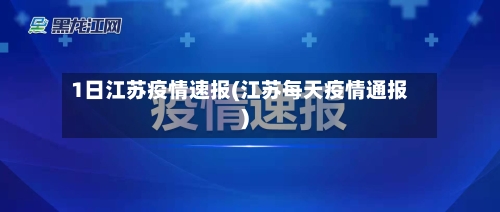 1日江苏疫情速报(江苏每天疫情通报)
