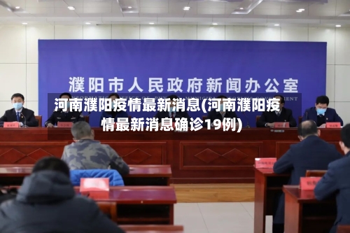 河南濮阳疫情最新消息(河南濮阳疫情最新消息确诊19例)