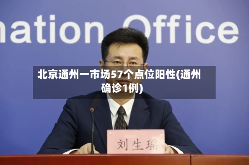 北京通州一市场57个点位阳性(通州确诊1例)