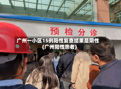 广州一小区15例阳性复查结果是阴性(广州阳性患者)