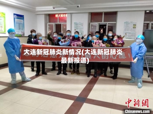 大连新冠肺炎新情况(大连新冠肺炎最新报道)